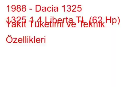 1988 - Dacia 1325
1325 1.4 Liberta TL (62 Hp) Yakıt Tüketimi ve Teknik Özellikleri