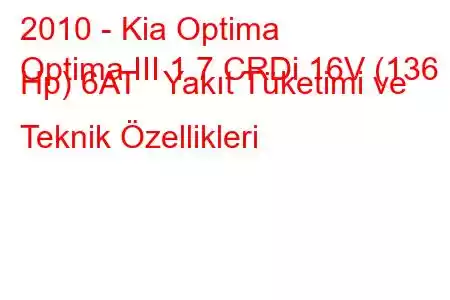 2010 - Kia Optima
Optima III 1.7 CRDi 16V (136 Hp) 6AT Yakıt Tüketimi ve Teknik Özellikleri