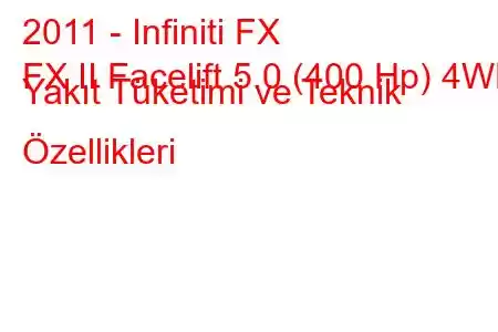 2011 - Infiniti FX
FX II Facelift 5.0 (400 Hp) 4WD Yakıt Tüketimi ve Teknik Özellikleri