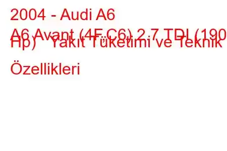 2004 - Audi A6
A6 Avant (4F,C6) 2.7 TDI (190 Hp) Yakıt Tüketimi ve Teknik Özellikleri