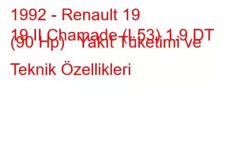 1992 - Renault 19
19 II Chamade (L53) 1.9 DT (90 Hp) Yakıt Tüketimi ve Teknik Özellikleri