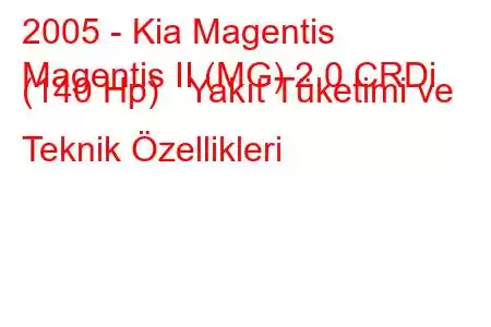 2005 - Kia Magentis
Magentis II (MG) 2.0 CRDi (140 Hp) Yakıt Tüketimi ve Teknik Özellikleri