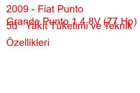 2009 - Fiat Punto
Grande Punto 1.4 8V (77 Hp) 5d Yakıt Tüketimi ve Teknik Özellikleri