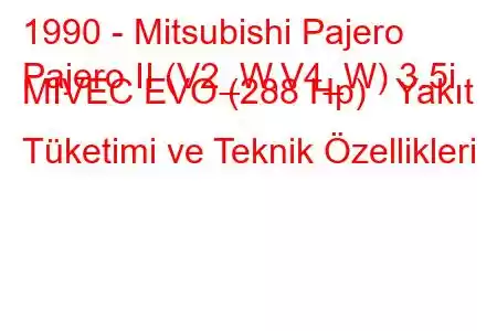 1990 - Mitsubishi Pajero
Pajero II (V2_W,V4_W) 3.5i MIVEC EVO (288 Hp) Yakıt Tüketimi ve Teknik Özellikleri