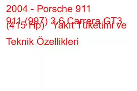 2004 - Porsche 911
911 (997) 3.6 Carrera GT3 (415 Hp) Yakıt Tüketimi ve Teknik Özellikleri