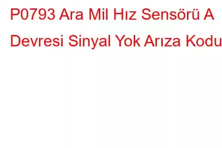 P0793 Ara Mil Hız Sensörü A Devresi Sinyal Yok Arıza Kodu