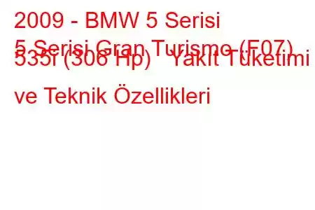 2009 - BMW 5 Serisi
5 Serisi Gran Turismo (F07) 535i (306 Hp) Yakıt Tüketimi ve Teknik Özellikleri