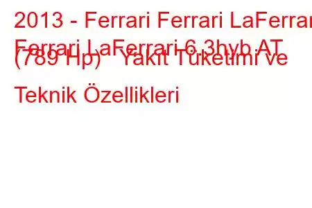 2013 - Ferrari Ferrari LaFerrari
Ferrari LaFerrari 6.3hyb AT (789 Hp) Yakıt Tüketimi ve Teknik Özellikleri