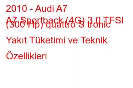 2010 - Audi A7
A7 Sportback (4G) 3.0 TFSI (300 Hp) quattro S tronic Yakıt Tüketimi ve Teknik Özellikleri