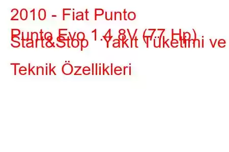 2010 - Fiat Punto
Punto Evo 1.4 8V (77 Hp) Start&Stop Yakıt Tüketimi ve Teknik Özellikleri