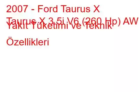 2007 - Ford Taurus X
Taurus X 3.5i V6 (260 Hp) AWD Yakıt Tüketimi ve Teknik Özellikleri