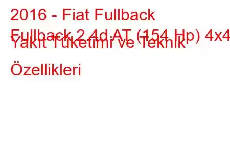 2016 - Fiat Fullback
Fullback 2.4d AT (154 Hp) 4x4 Yakıt Tüketimi ve Teknik Özellikleri