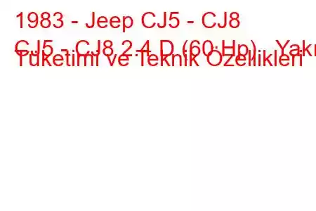 1983 - Jeep CJ5 - CJ8
CJ5 - CJ8 2.4 D (60 Hp) Yakıt Tüketimi ve Teknik Özellikleri