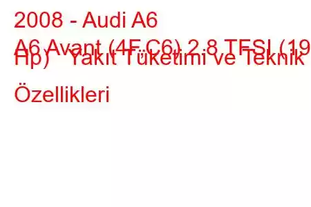 2008 - Audi A6
A6 Avant (4F,C6) 2.8 TFSI (190 Hp) Yakıt Tüketimi ve Teknik Özellikleri