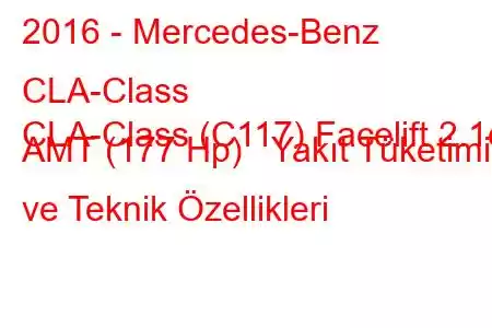 2016 - Mercedes-Benz CLA-Class
CLA-Class (C117) Facelift 2.1d AMT (177 Hp) Yakıt Tüketimi ve Teknik Özellikleri