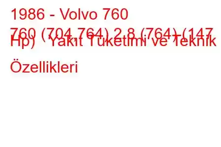 1986 - Volvo 760
760 (704,764) 2.8 (764) (147 Hp) Yakıt Tüketimi ve Teknik Özellikleri