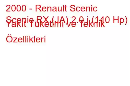 2000 - Renault Scenic
Scenic RX (JA) 2.0 i (140 Hp) Yakıt Tüketimi ve Teknik Özellikleri