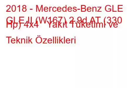 2018 - Mercedes-Benz GLE
GLE II (W167) 2.9d AT (330 Hp) 4x4 Yakıt Tüketimi ve Teknik Özellikleri