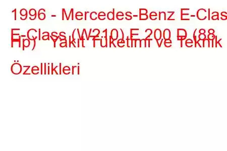 1996 - Mercedes-Benz E-Class
E-Class (W210) E 200 D (88 Hp) Yakıt Tüketimi ve Teknik Özellikleri