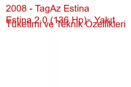 2008 - TagAz Estina
Estina 2.0 (136 Hp) Yakıt Tüketimi ve Teknik Özellikleri