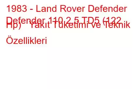 1983 - Land Rover Defender
Defender 110 2.5 TD5 (122 Hp) Yakıt Tüketimi ve Teknik Özellikleri