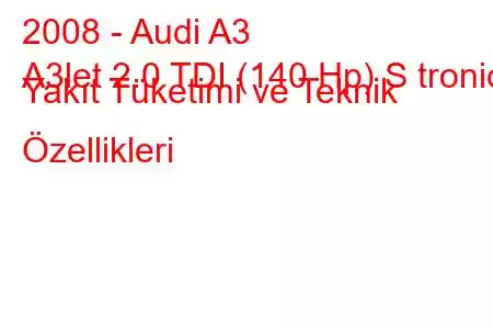 2008 - Audi A3
A3let 2.0 TDI (140 Hp) S tronic Yakıt Tüketimi ve Teknik Özellikleri