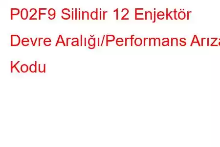 P02F9 Silindir 12 Enjektör Devre Aralığı/Performans Arıza Kodu