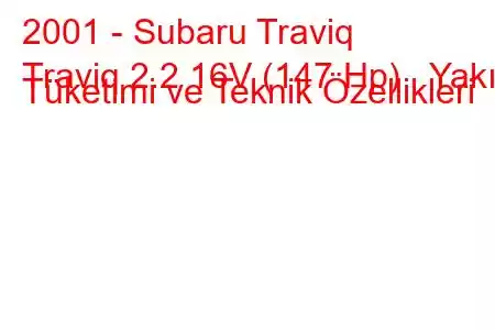 2001 - Subaru Traviq
Traviq 2.2 16V (147 Hp) Yakıt Tüketimi ve Teknik Özellikleri