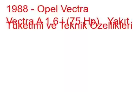 1988 - Opel Vectra
Vectra A 1.6 i (75 Hp) Yakıt Tüketimi ve Teknik Özellikleri