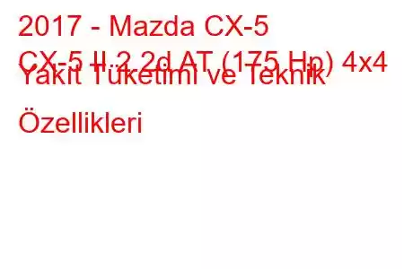 2017 - Mazda CX-5
CX-5 II 2.2d AT (175 Hp) 4x4 Yakıt Tüketimi ve Teknik Özellikleri