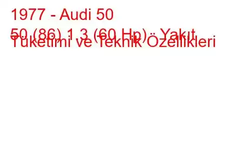 1977 - Audi 50
50 (86) 1.3 (60 Hp) Yakıt Tüketimi ve Teknik Özellikleri