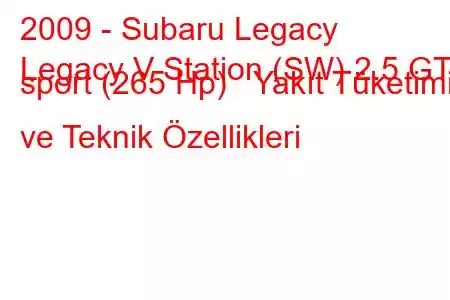 2009 - Subaru Legacy
Legacy V Station (SW) 2.5 GT sport (265 Hp) Yakıt Tüketimi ve Teknik Özellikleri