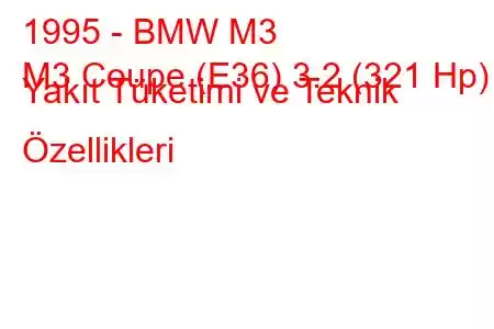 1995 - BMW M3
M3 Coupe (E36) 3.2 (321 Hp) Yakıt Tüketimi ve Teknik Özellikleri