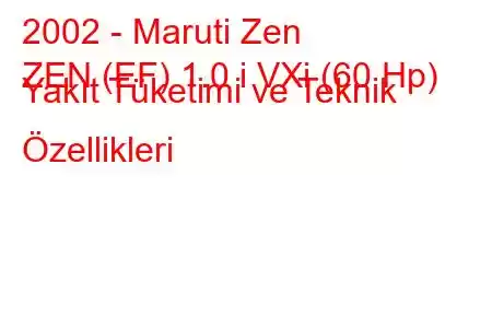 2002 - Maruti Zen
ZEN (EF) 1.0 i VXi (60 Hp) Yakıt Tüketimi ve Teknik Özellikleri