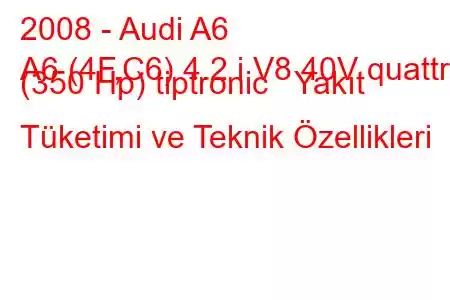 2008 - Audi A6
A6 (4F,C6) 4.2 i V8 40V quattro (350 Hp) tiptronic Yakıt Tüketimi ve Teknik Özellikleri