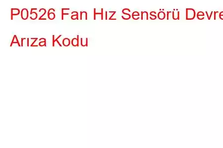 P0526 Fan Hız Sensörü Devre Arıza Kodu