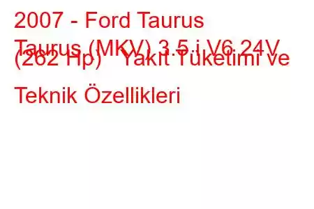 2007 - Ford Taurus
Taurus (MKV) 3.5 i V6 24V (262 Hp) Yakıt Tüketimi ve Teknik Özellikleri