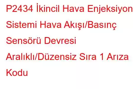 P2434 İkincil Hava Enjeksiyon Sistemi Hava Akışı/Basınç Sensörü Devresi Aralıklı/Düzensiz Sıra 1 Arıza Kodu