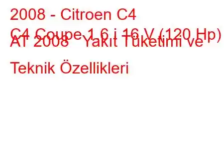 2008 - Citroen C4
C4 Coupe 1.6 i 16 V (120 Hp) AT 2008 Yakıt Tüketimi ve Teknik Özellikleri