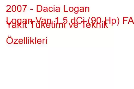 2007 - Dacia Logan
Logan Van 1.5 dCi (90 Hp) FAP Yakıt Tüketimi ve Teknik Özellikleri