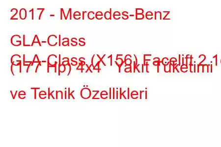 2017 - Mercedes-Benz GLA-Class
GLA-Class (X156) Facelift 2.1d (177 Hp) 4x4 Yakıt Tüketimi ve Teknik Özellikleri