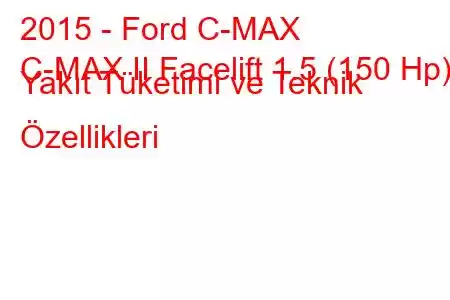 2015 - Ford C-MAX
C-MAX II Facelift 1.5 (150 Hp) Yakıt Tüketimi ve Teknik Özellikleri