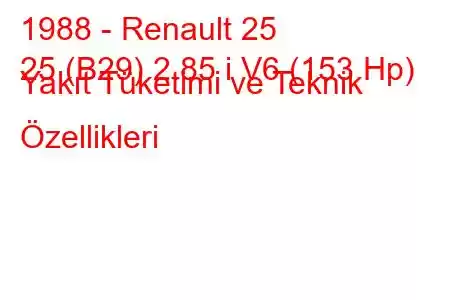 1988 - Renault 25
25 (B29) 2.85 i V6 (153 Hp) Yakıt Tüketimi ve Teknik Özellikleri