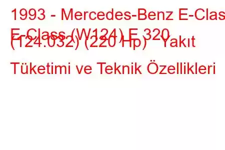 1993 - Mercedes-Benz E-Class
E-Class (W124) E 320 (124.032) (220 Hp) Yakıt Tüketimi ve Teknik Özellikleri