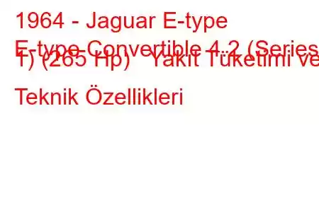 1964 - Jaguar E-type
E-type Convertible 4.2 (Series 1) (265 Hp) Yakıt Tüketimi ve Teknik Özellikleri