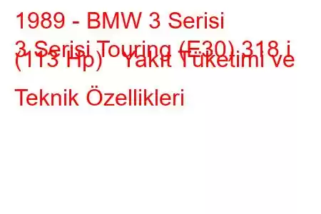 1989 - BMW 3 Serisi
3 Serisi Touring (E30) 318 i (113 Hp) Yakıt Tüketimi ve Teknik Özellikleri