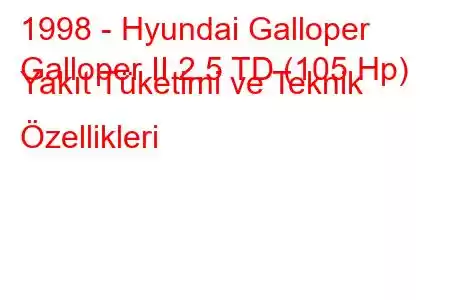 1998 - Hyundai Galloper
Galloper II 2.5 TD (105 Hp) Yakıt Tüketimi ve Teknik Özellikleri