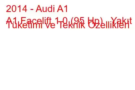 2014 - Audi A1
A1 Facelift 1.0 (95 Hp) Yakıt Tüketimi ve Teknik Özellikleri