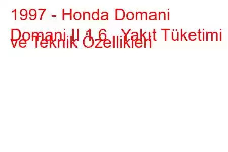 1997 - Honda Domani
Domani II 1.6 Yakıt Tüketimi ve Teknik Özellikleri