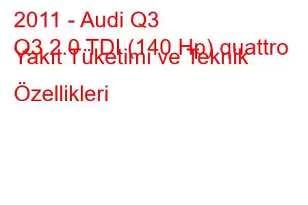 2011 - Audi Q3
Q3 2.0 TDI (140 Hp) quattro Yakıt Tüketimi ve Teknik Özellikleri